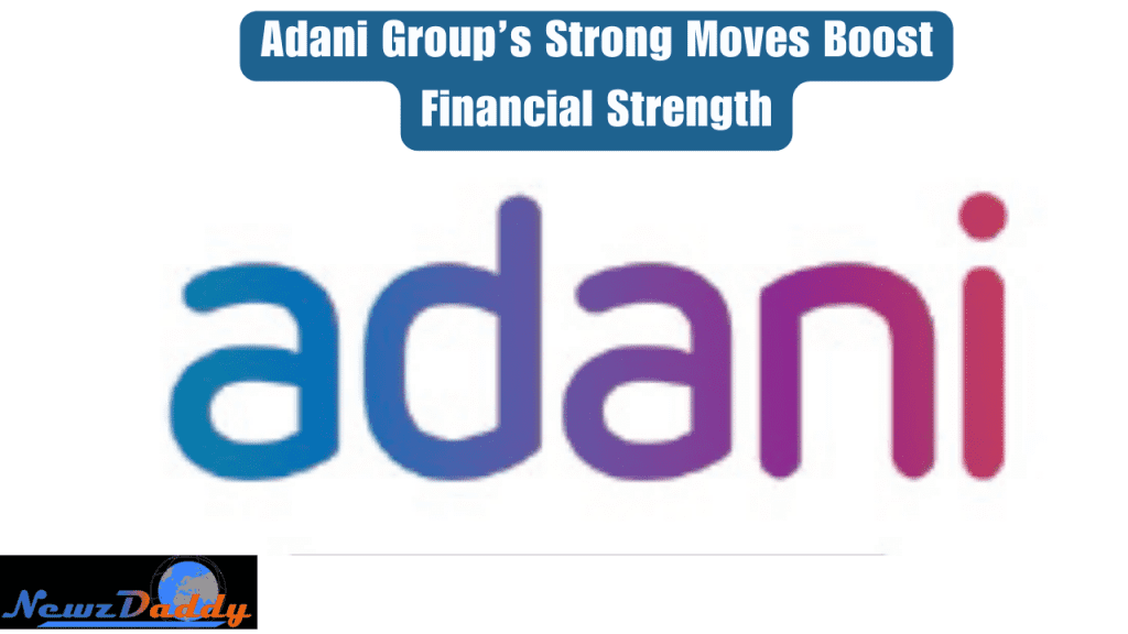 Adani Group’s Strong Moves Boost Financial Strength