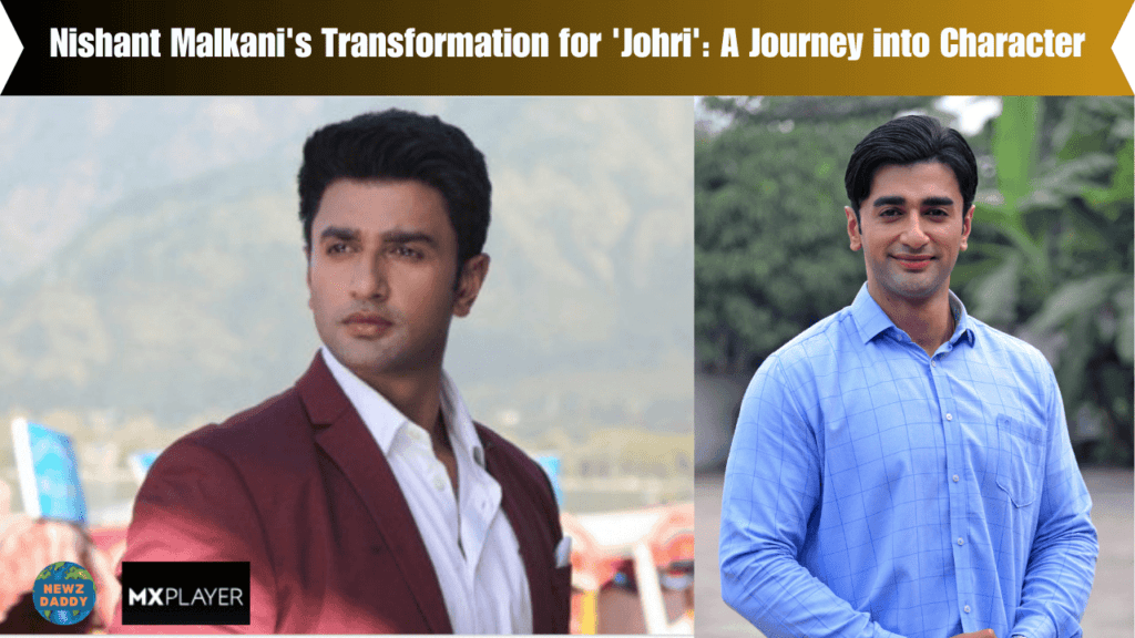 Nishant Malkani's Transformation for 'Johri' A Journey into Character