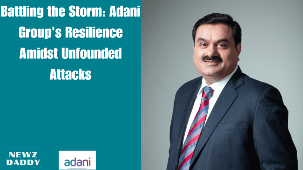 Battling the Storm: Adani Group's Resilience Amidst Unfounded Attacks Subtitle 1: A Year of Unprecedented Challenges