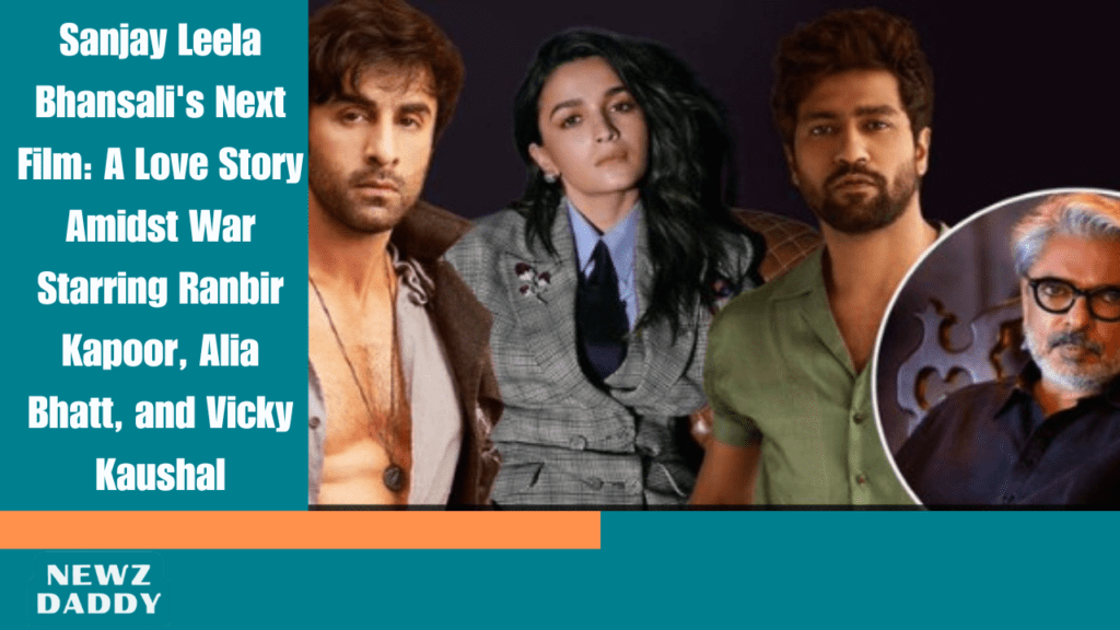 Sanjay Leela Bhansali's Next Film: A Love Story Amidst War Starring Ranbir Kapoor, Alia Bhatt, and Vicky Kaushal