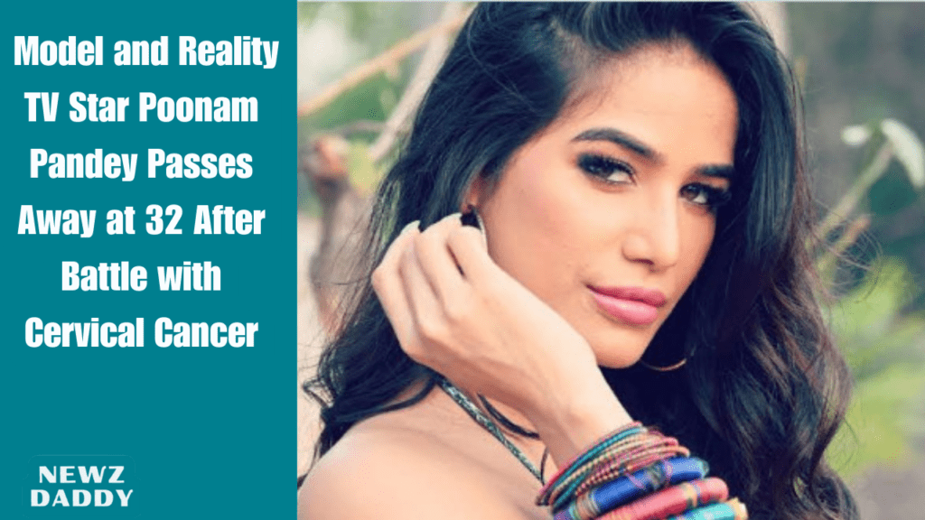 Model and Reality TV Star Poonam Pandey Passes Away at 32 After Battle with Cervical Cancer