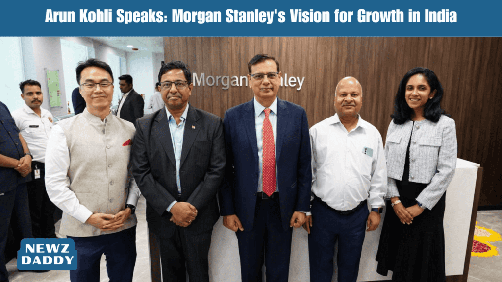 Arun Kohli Speaks: Morgan Stanley's Vision for Growth in India