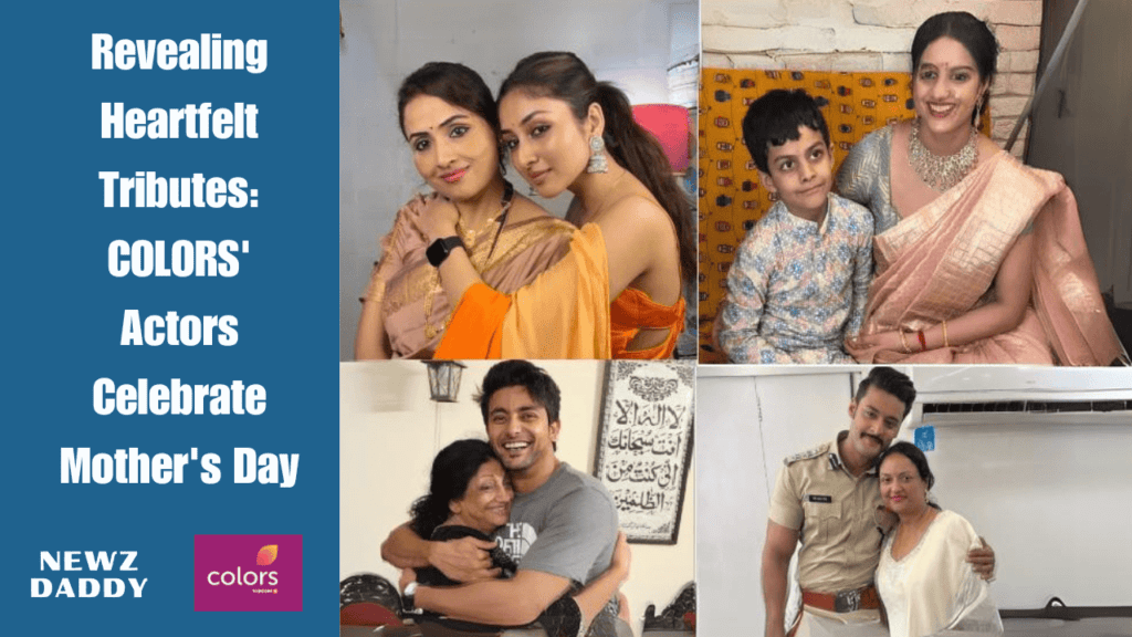 Revealing Heartfelt Tributes: COLORS' Actors Celebrate Mother's Day