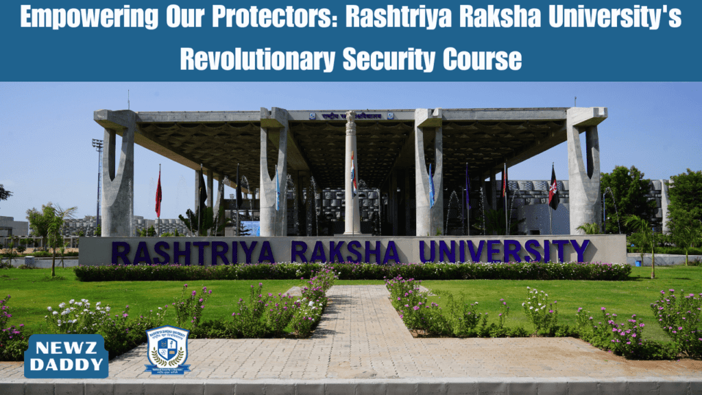 Empowering Our Protectors: Rashtriya Raksha University's Revolutionary Security Course