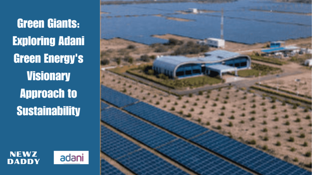 Green Giants: Exploring Adani Green Energy's Visionary Approach to Sustainability