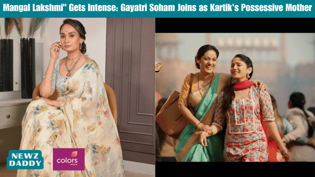 Mangal Lakshmi" Gets Intense: Gayatri Soham Joins as Kartik's Possessive Mother