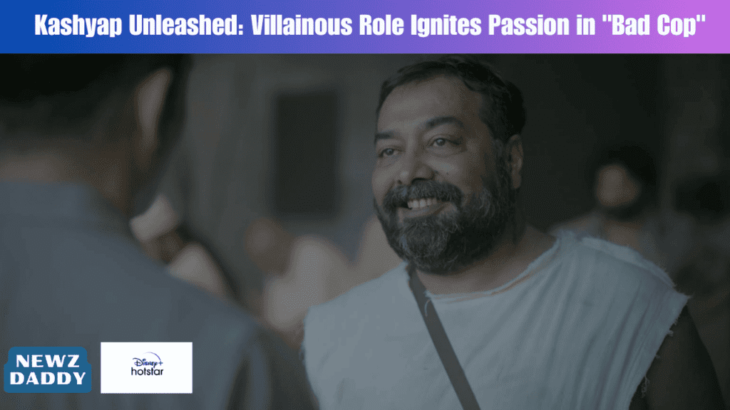 Kashyap Unleashed: Villainous Role Ignites Passion in "Bad Cop"