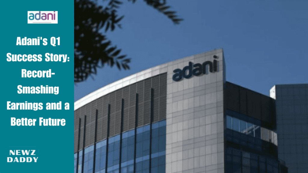 Adani's Q1 Success Story: Record-Smashing Earnings and a Better Future