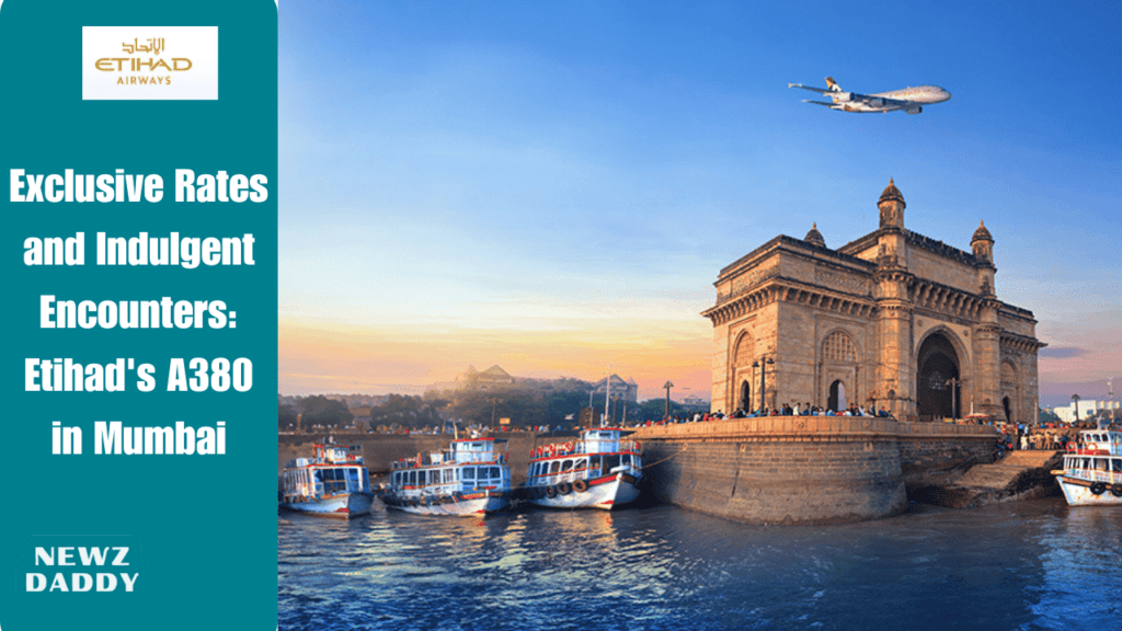 Exclusive Rates and Indulgent Encounters: Etihad's A380 in Mumbai