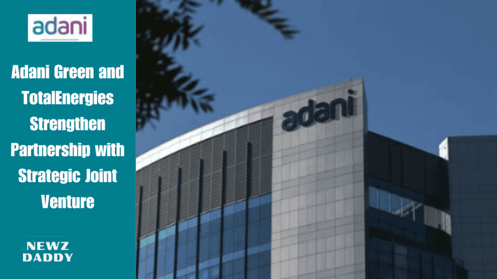 Adani Green and TotalEnergies Strengthen Partnership with Strategic Joint Venture