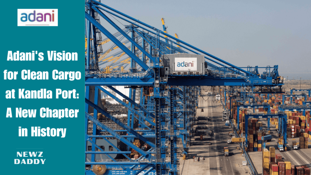 Adani's Vision for Clean Cargo at Kandla Port: A New Chapter in History