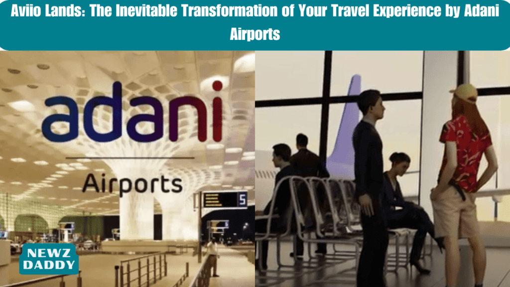 Aviio Lands: The Inevitable Transformation of Your Travel Experience by Adani Airports.