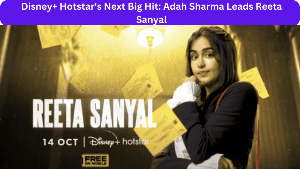 Disney+ Hotstar's Next Big Hit: Adah Sharma Leads Reeta Sanyal