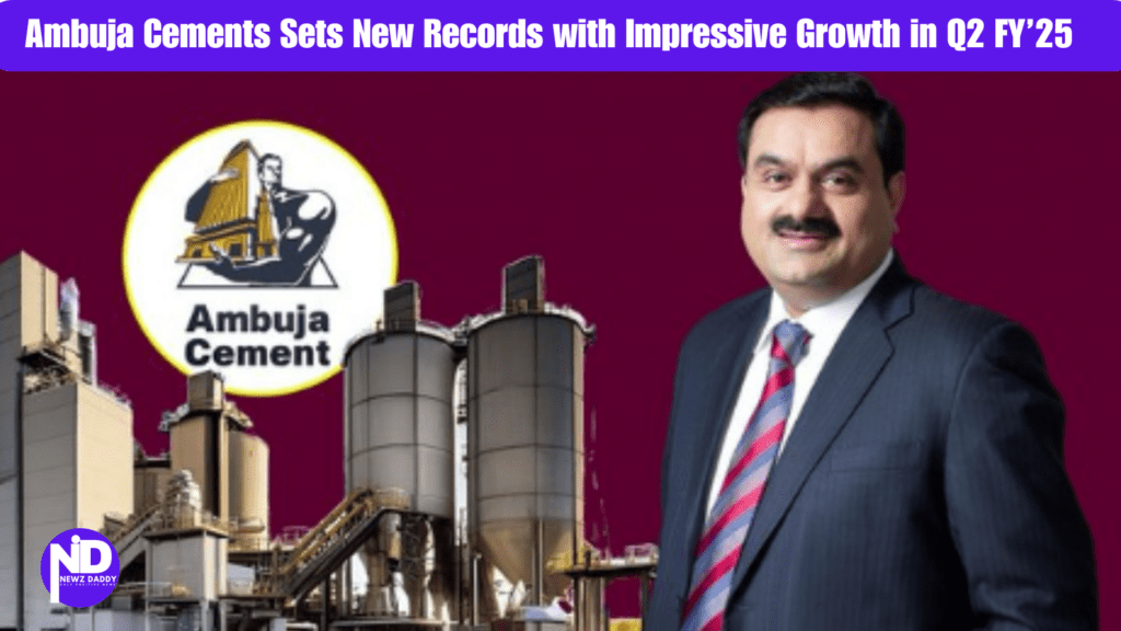 Ambuja Cements Sets New Records with Impressive Growth in Q2 FY’25