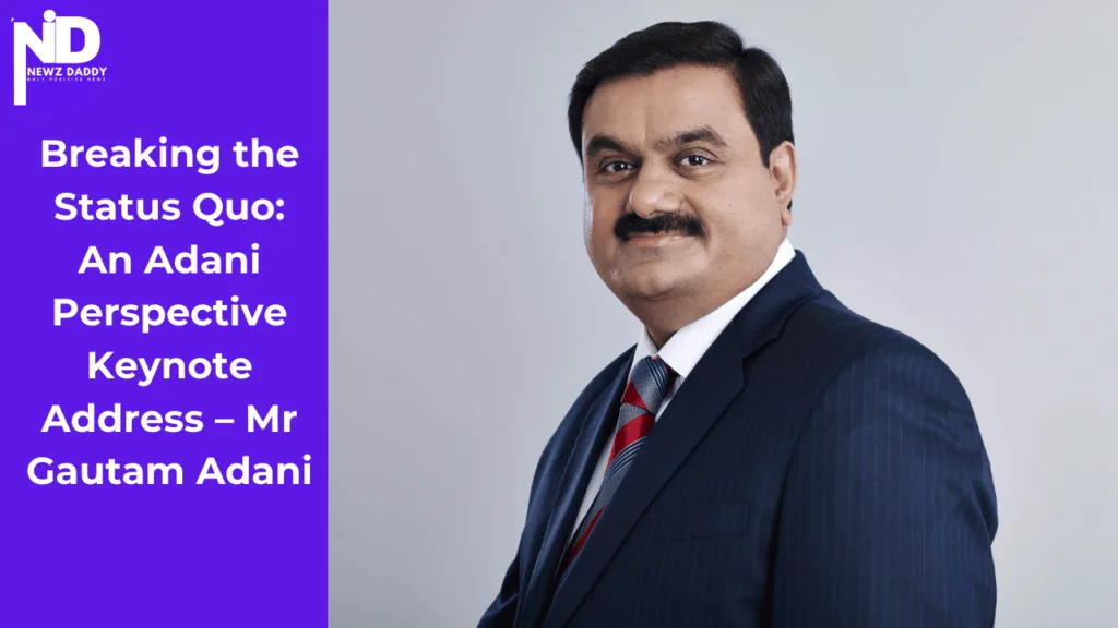 Breaking the Status Quo: An Adani Perspective Keynote Address – Mr Gautam Adani