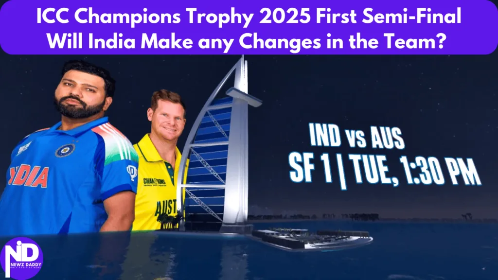 ICC Champions Trophy 2025 First Semi Final - Will India Make Changes in the Team